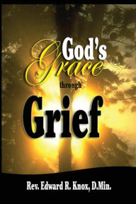 Title: God's Grace through Grief, Author: Edward R Knox