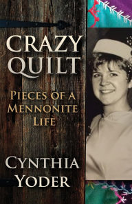 Title: Crazy Quilt: Pieces of a Mennonite Life, Author: Cynthia Yoder