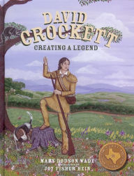 Title: David Crockett: Creating a Legend, Author: Mary Dodson Wade