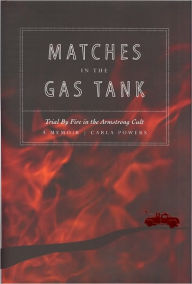 Title: Matches in the Gas Tank: Trial by Fire in the Armstrong Cult, Author: Carla Powers