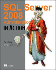 Title: SQL Server 2008 Administration in Action / Edition 1, Author: Rod Colledge