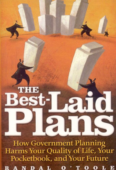 Best-Laid Plans: How Government Planning harms Your Quality of Life, Your Pocketbook and Your Future