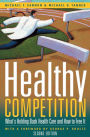 Healthy Competition Revised Edition: What's Holding Back Health Care and How to Free It,