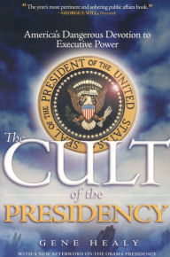 Title: Cult of the Presidency, Updated: America's Dangerous Devotion to Executive Power, Author: Gene Healy