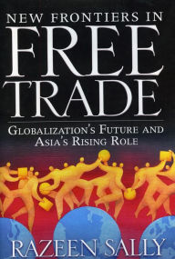 Title: New Frontiers in Free Trade: Globalization's Future and Asia's Rising Role, Author: Razeen Sally