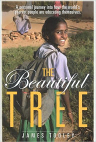 Title: Beautiful Tree: A Personal Journey Into How the World's Poorest People Are Educating Themselves, Author: James Tooley