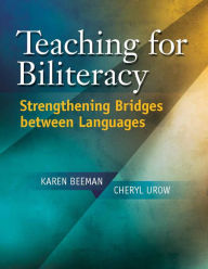 Title: Teaching for Biliteracy: Strengthening Bridges between Languages, Author: Karen Beeman