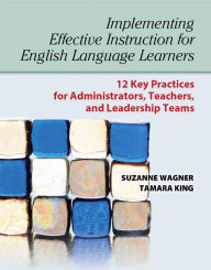 Title: Implementing Effective Instruction for English Language Learners: 12 Key Practices for Administrators, Teachers, and Leadership Teams, Author: Suzanne Wagner