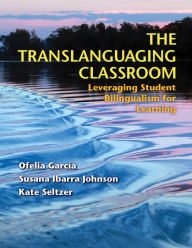 Title: The Translanguaging Classroom: Leveraging Student Bilingualism for Learning, Author: Ofelia Garcia Otheguy