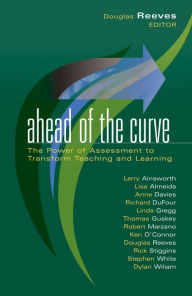 Title: Ahead of the Curve: The Power of Assessment to Transform Teaching and Learning / Edition 1, Author: Douglas B. Reeves