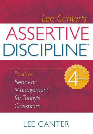 Title: Assertive Discipline: Positive Behavior Management for Today's Classroom / Edition 4, Author: Lee Canter