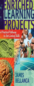 Title: Enriched Learning Projects: A Practical Pathway to 21st Century Skills, Author: James Bellanca