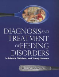 Title: Diagnosis and Treatment of Feeding Disorders in Infants, Toddlers, and Young Children, Author: Irene Chatoor