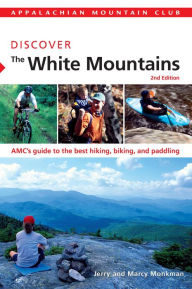 Title: AMC Discover the White Mountains, 2nd: AMC's guide to the best hiking, biking, and Paddling, Author: Marcy Monkman