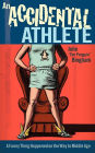 An Accidental Athlete: A Funny Thing Happened on the Way to Middle Age