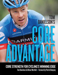 Online google book downloader free download Tom Danielson's Core Advantage: Core Strength for Cycling's Winning Edge