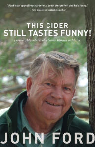 Title: This Cider Still Tastes Funny!: Further Adventures of a Game Warden in Maine, Author: John Ford