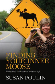 Title: Finding Your Inner Moose: Ida LeClair's Guide to Livin' the Good Life, Author: Poulin