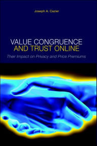 Title: Value Congruence and Trust Online: Their Impact on Privacy and Price Premiums, Author: Joseph A Cazier