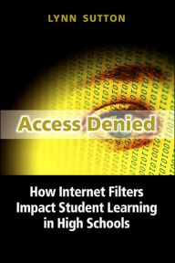 Title: Access Denied: How Internet Filters Impact Student Learning in High Schools, Author: Lynn Sutton