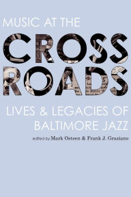 Title: Music at the Crossroads: Lives & Legacies of Baltimore Jazz, Author: Mark Osteen