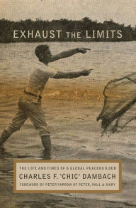 Title: Exhaust the Limits: The Life and Times of a Global Peacebuilder, Author: Charles F. Dambach