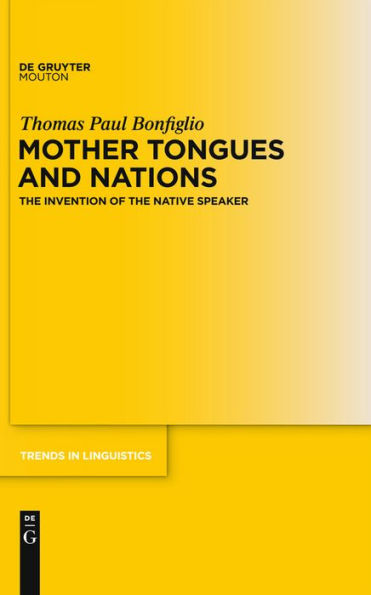 Mother Tongues and Nations: The Invention of the Native Speaker / Edition 1