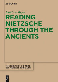 Title: Reading Nietzsche through the Ancients: An Analysis of Becoming, Perspectivism, and the Principle of Non-Contradiction, Author: Matthew Meyer