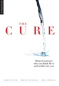 Title: The Cure: What if God isn't who you think He is and neither are you?, Author: John Lynch