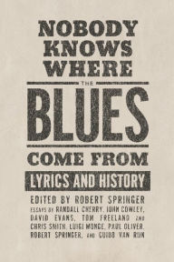 Title: Nobody Knows Where the Blues Come From: Lyrics and History, Author: Robert Springer