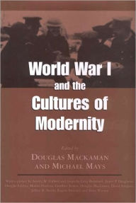 Title: World War I and the Cultures of Modernity, Author: Douglas Mackaman