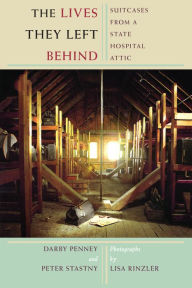 Title: The Lives They Left Behind: Suitcases from a State Hospital Attic, Author: Darby Penney