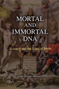 Title: Mortal and Immortal DNA: Science and the Lure of Myth, Author: Gerald Weissmann