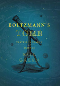 Title: Boltzmann's Tomb: Travels in Search of Science, Author: Bill Green