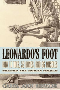 Title: Leonardo's Foot: How 10 Toes, 52 Bones, and 66 Muscles Shaped the Human World, Author: Carol Ann Rinzler