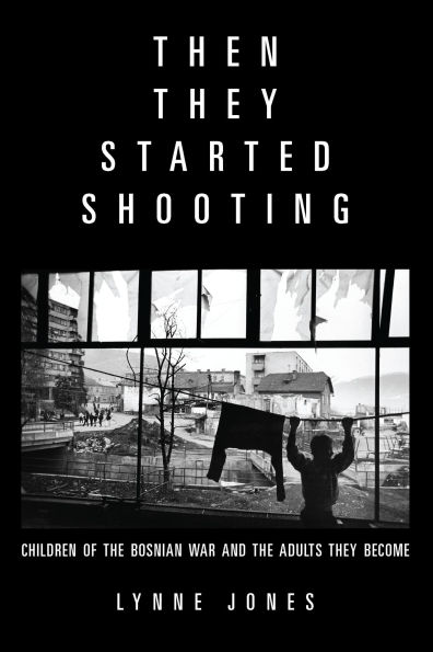 Then They Started Shooting: Children of the Bosnian War and Adults Become