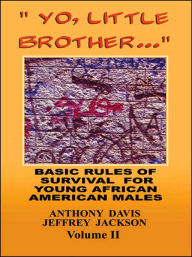 Title: Yo, Little Brother . . . Volume II: Basic Rules of Survival for Young African American Males, Author: Anthony Davis