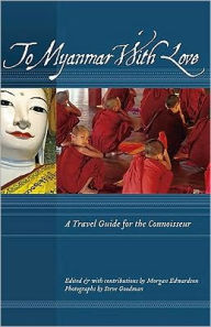 Title: To Myanmar with Love: A Travel Guide for the Connoisseur, Author: Things Asian Press