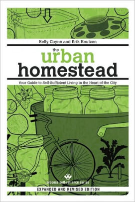 Title: The Urban Homestead (Expanded & Revised Edition): Your Guide to Self-Sufficient Living in the Heart of the City, Author: Kelly Coyne, Erik Knutzen