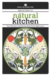 Title: The Natural Kitchen: Your Guide to the Sustainable Food Revolution, Author: Deborah Eden Tull