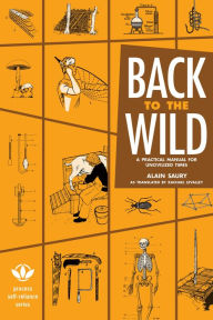 Title: Back to the Wild: A Practical Manual for Uncivilized Times, Author: Alain Saury