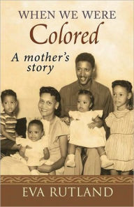 Title: When We Were Colored: A Mother's Story, Author: Eva Rutland