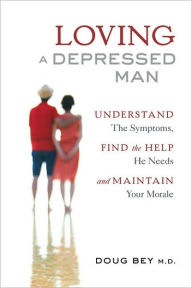 Title: Loving a Depressed Man: Understand the Symptons, Find the Help He Needs and Maintain Your Morale, Author: Douglas Bey