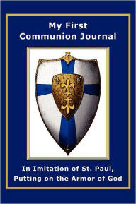 Title: My First Communion Journal In Imitation Of St. Paul, Putting On The Armor Of God, Author: Janet P. Mckenzie