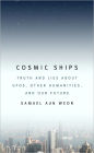 Cosmic Ships: Truth and Lies about UFOs, Other Humanities, and Our Future