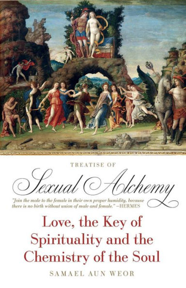 Treatise of Sexual Alchemy: Love, the Key of Spirituality and the Chemistry of the Soul