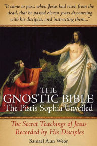 Title: The Gnostic Bible: The Pistis Sophia Unveiled, Author: Samael Aun Weor