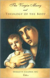 Title: The Virgin Mary and Theology of the Body, Author: Donald H. Calloway