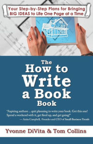 Title: The How to Write a Book Book: Your Step-by-Step Plans for Bringing BIG IDEAS to Life One Page at a Time, Author: Tom Collins