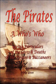 Title: The Pirates - A Who's Who Giving Particulars of the Lives & Deaths of the Pirates & Buccaneers, Author: Philip Gosse